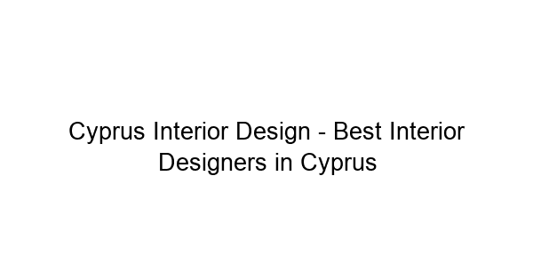 Cyprus Interior Design - Best Interior Designers in Cyprus